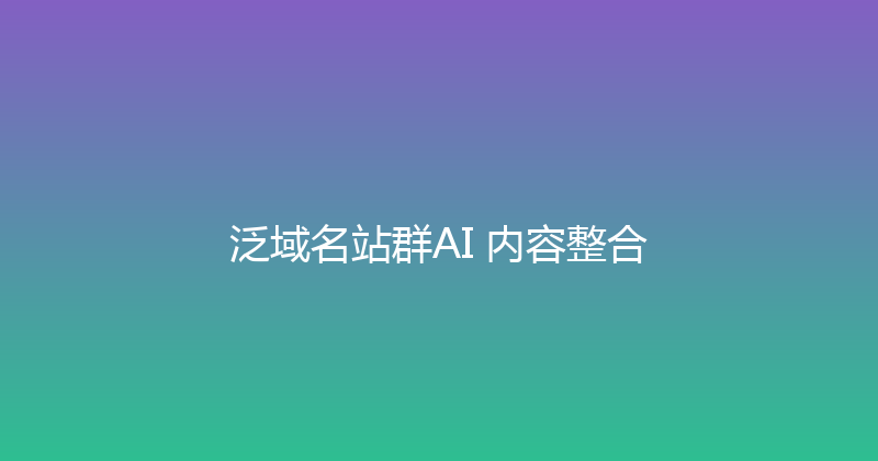 泛域名站群AI+内容整合 封面图