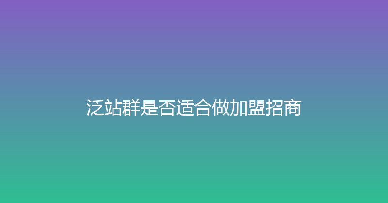 泛站群是否适合做加盟招商 封面图