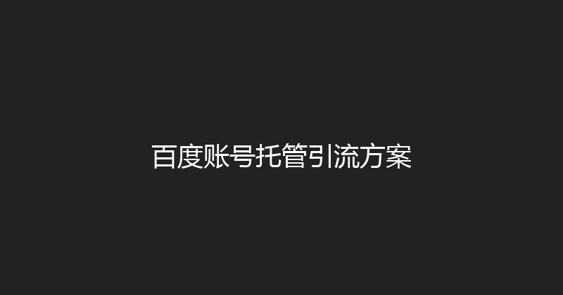 百度账号托管引流方案 封面图