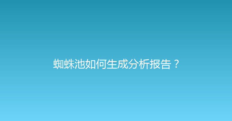 蜘蛛池如何生成分析报告？ 封面图