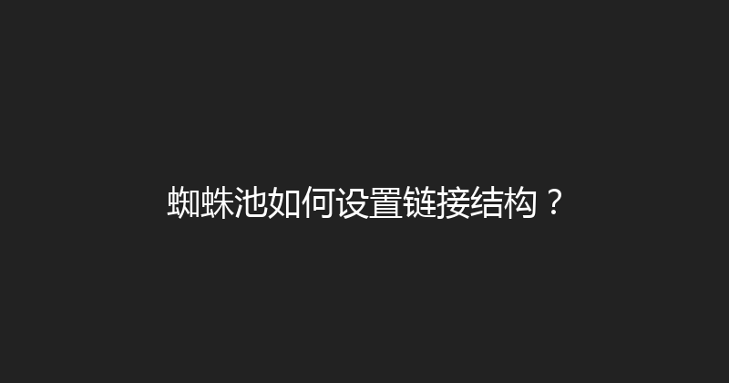 蜘蛛池如何设置链接结构？ 封面图