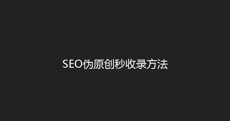 SEO伪原创秒收录方法 封面图