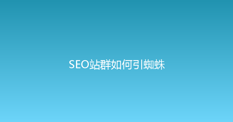SEO站群如何引蜘蛛 封面图